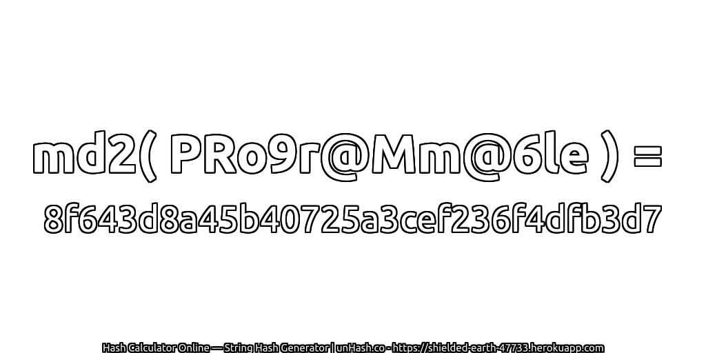 md2( PRo9r@Mm@6le ) = 8f643d8a45b40725a3cef236f4dfb3d7 | unHash.co