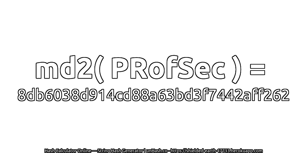 md2( PRofSec ) = 8db6038d914cd88a63bd3f7442aff262 | unHash.co