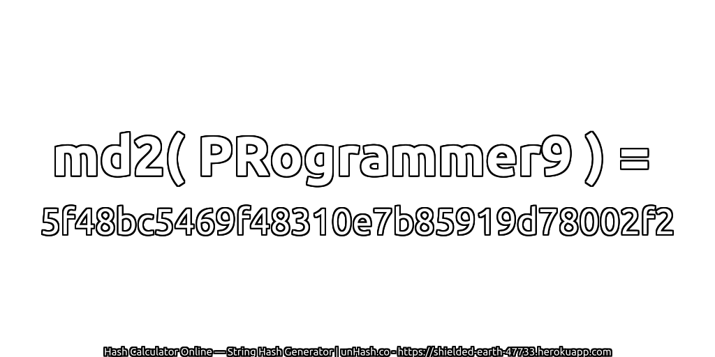 md2( PRogrammer9 ) = 5f48bc5469f48310e7b85919d78002f2 | unHash.co