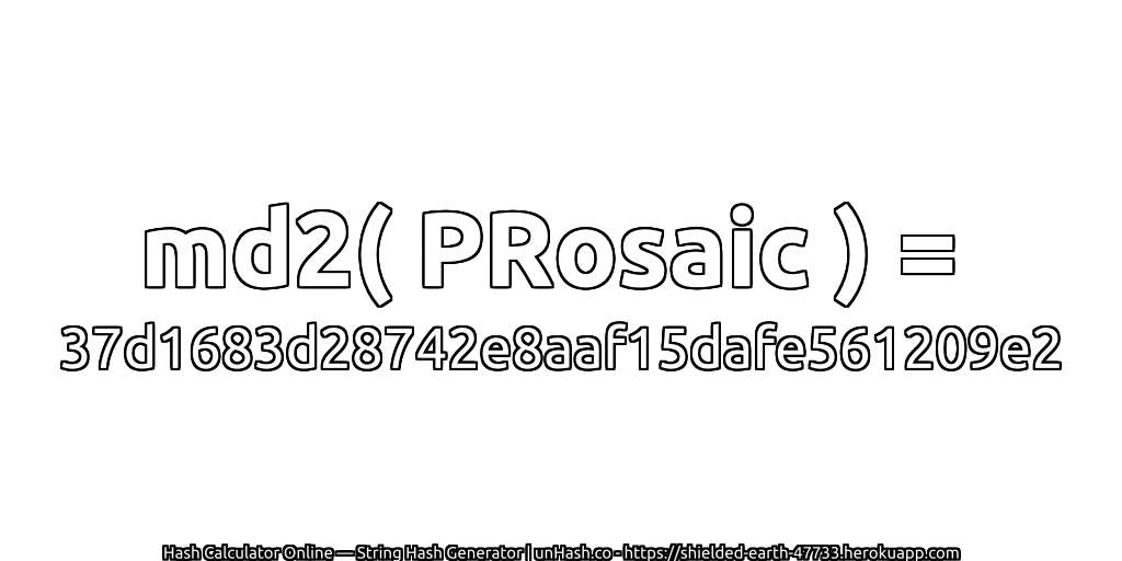md2( PRosaic ) = 37d1683d28742e8aaf15dafe561209e2 | unHash.co