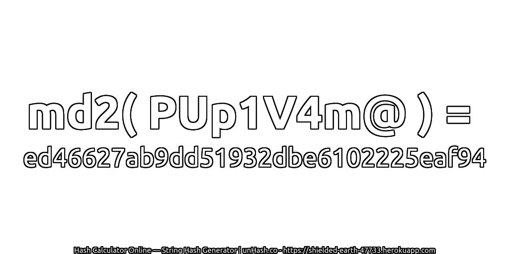 md2( PUp1V4m@ ) = ed46627ab9dd51932dbe6102225eaf94 | unHash.co