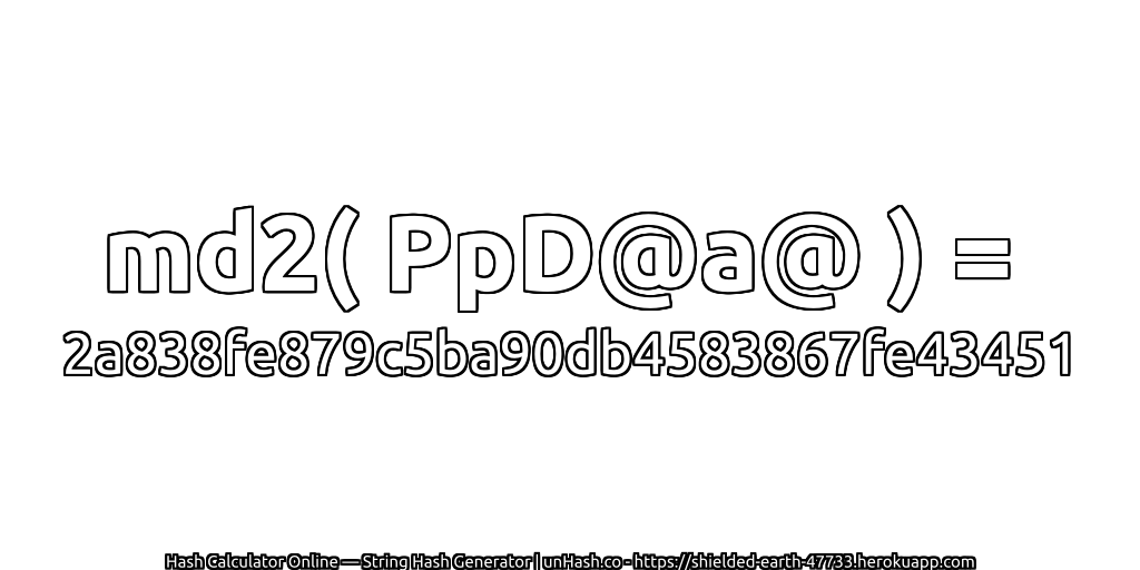 md2( PpD@a@ ) = 2a838fe879c5ba90db4583867fe43451 | unHash.co