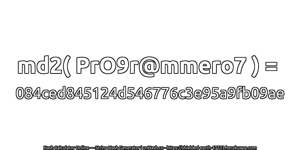 md2( PrO9r@mmero7 ) = 084ced845124d546776c3e95a9fb09ae | unHash.co