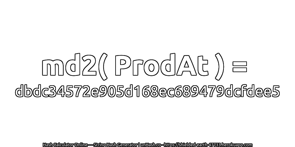 md2( ProdAt ) = dbdc34572e905d168ec689479dcfdee5 | unHash.co
