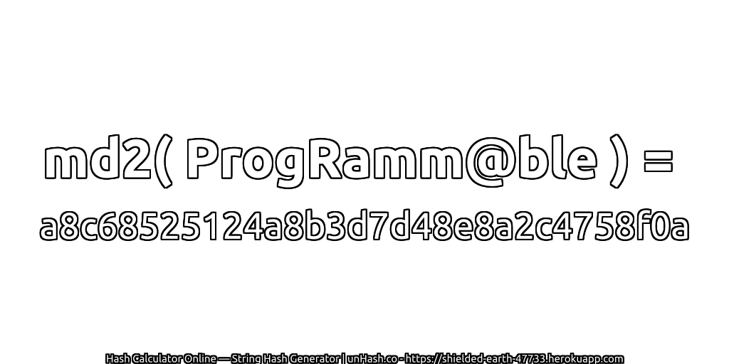 md2( ProgRamm@ble ) = a8c68525124a8b3d7d48e8a2c4758f0a | unHash.co