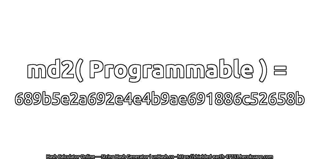 md2( Programmable ) = 689b5e2a692e4e4b9ae691886c52658b | unHash.co