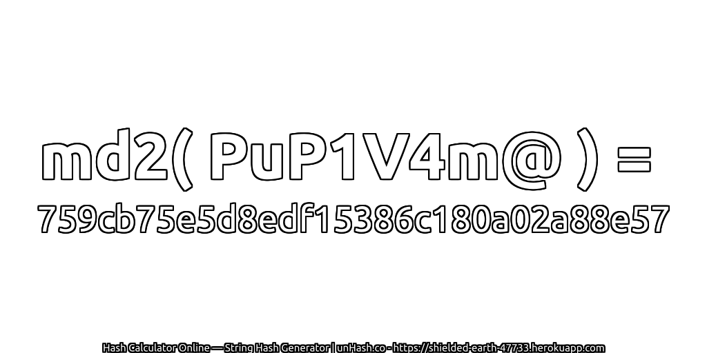md2( PuP1V4m@ ) = 759cb75e5d8edf15386c180a02a88e57 | unHash.co