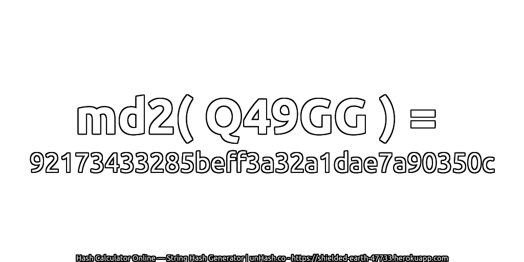 md2( Q49GG ) = 92173433285beff3a32a1dae7a90350c | unHash.co