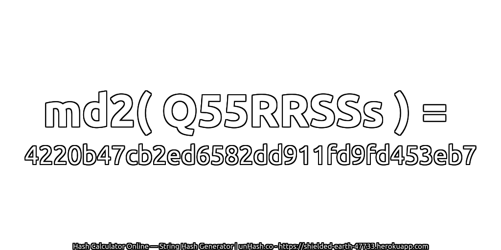 md2( Q55RRSSs ) = 4220b47cb2ed6582dd911fd9fd453eb7 | unHash.co