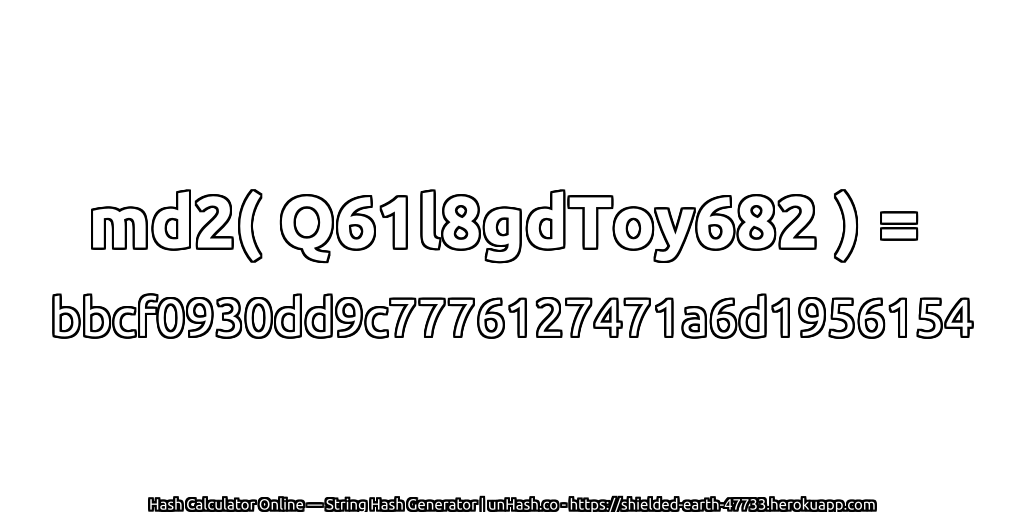 md2( Q61l8gdToy682 ) = bbcf0930dd9c7776127471a6d1956154 | unHash.co