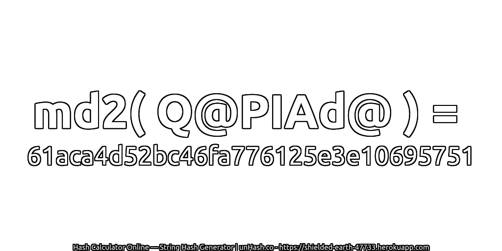 md2( Q@PIAd@ ) = 61aca4d52bc46fa776125e3e10695751 | unHash.co