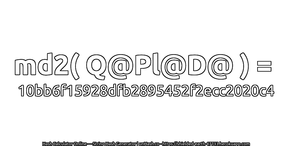 md2( Q@Pl@D@ ) = 10bb6f15928dfb2895452f2ecc2020c4 | unHash.co