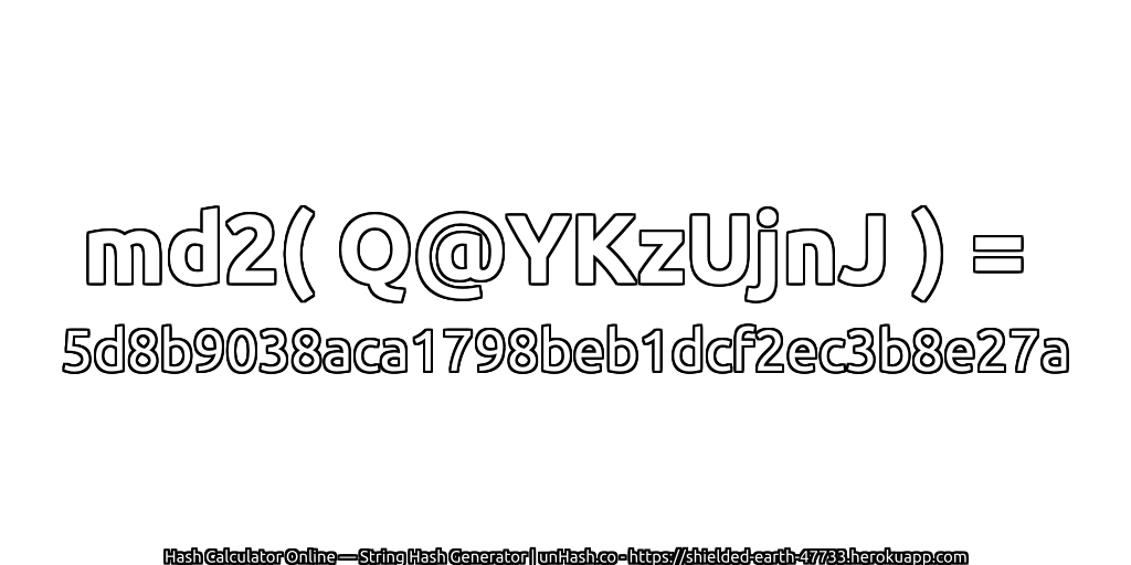 md2( Q@YKzUjnJ ) = 5d8b9038aca1798beb1dcf2ec3b8e27a | unHash.co