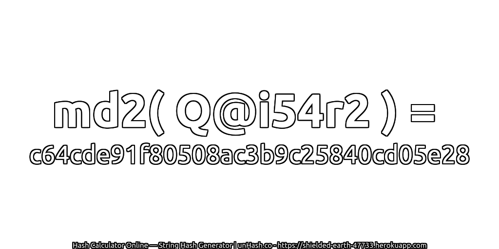 md2( Q@i54r2 ) = c64cde91f80508ac3b9c25840cd05e28 | unHash.co
