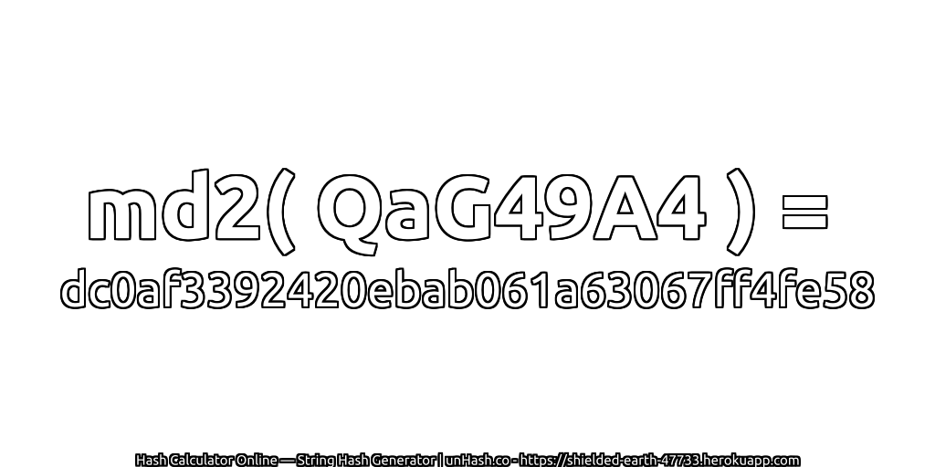 md2( QaG49A4 ) = dc0af3392420ebab061a63067ff4fe58 | unHash.co