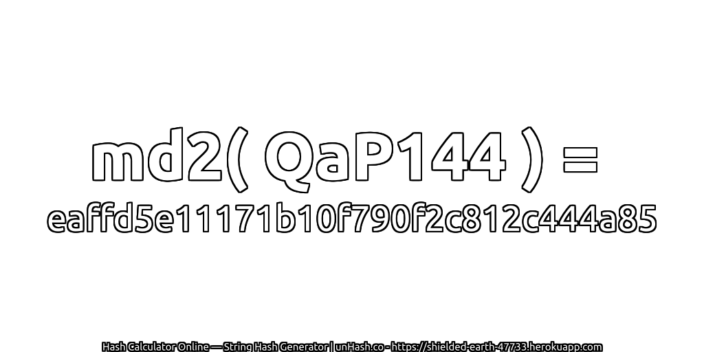 md2( QaP144 ) = eaffd5e11171b10f790f2c812c444a85 | unHash.co
