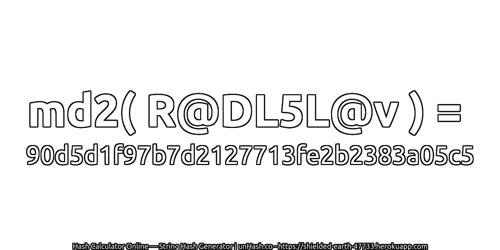 md2( R@DL5L@v ) = 90d5d1f97b7d2127713fe2b2383a05c5 | unHash.co