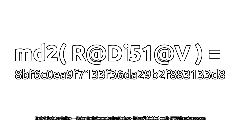 md2( R@Di51@V ) = 8bf6c0ea9f7133f36da29b2f883133d8 | unHash.co