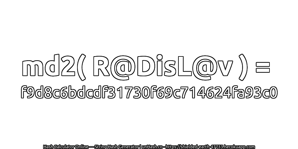md2( R@DisL@v ) = f9d8c6bdcdf31730f69c714624fa93c0 | unHash.co