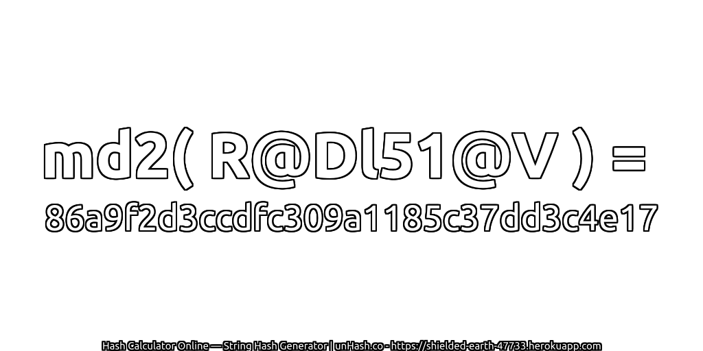 md2( R@Dl51@V ) = 86a9f2d3ccdfc309a1185c37dd3c4e17 | unHash.co