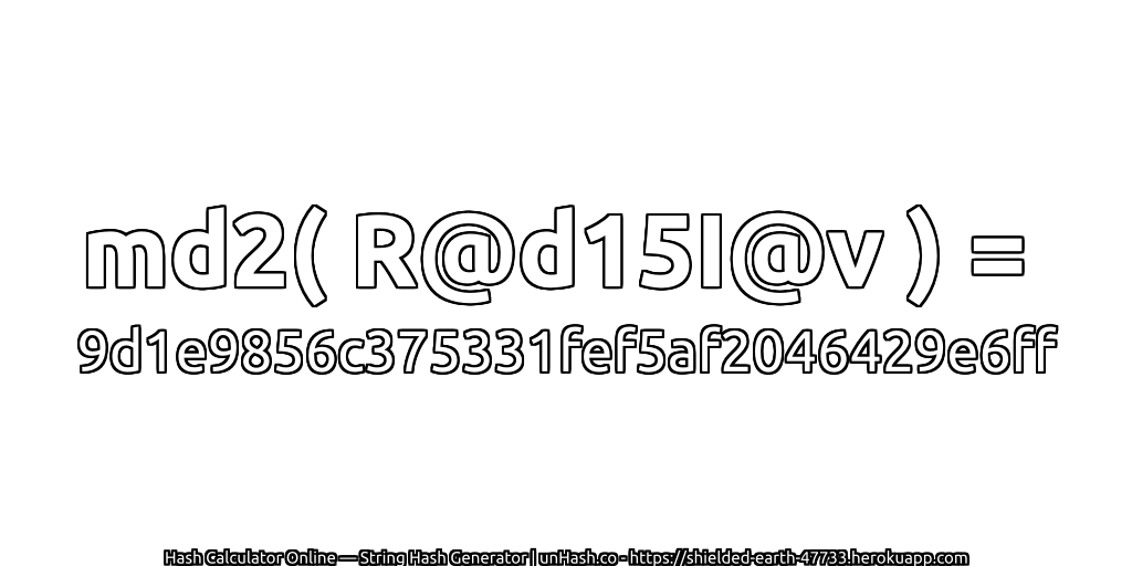 md2( R@d15I@v ) = 9d1e9856c375331fef5af2046429e6ff | unHash.co