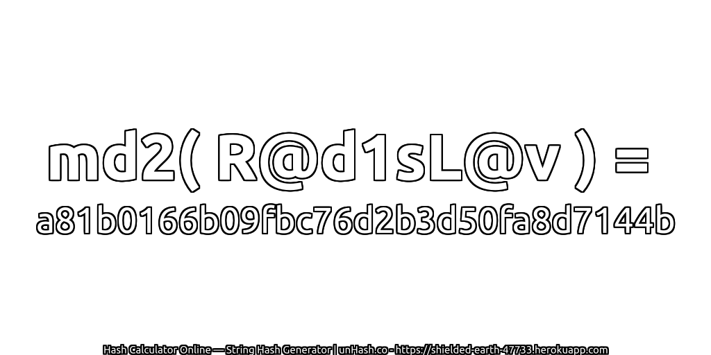 md2( R@d1sL@v ) = a81b0166b09fbc76d2b3d50fa8d7144b | unHash.co
