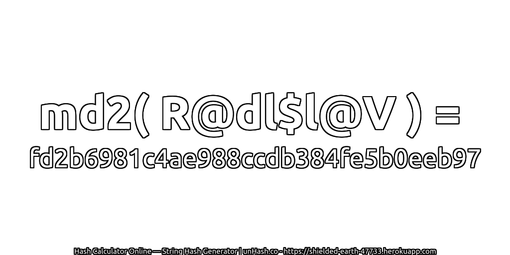 md2( R@dl$l@V ) = fd2b6981c4ae988ccdb384fe5b0eeb97 | unHash.co