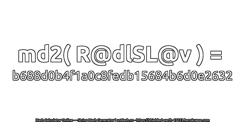 md2( R@dlSL@v ) = b688d0b4f1a0c8fedb15684b6d0e2632 | unHash.co