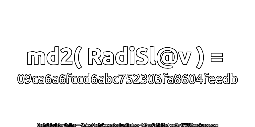 md2( RadiSl@v ) = 09ca6a6fccd6abc752303fa8604feedb | unHash.co