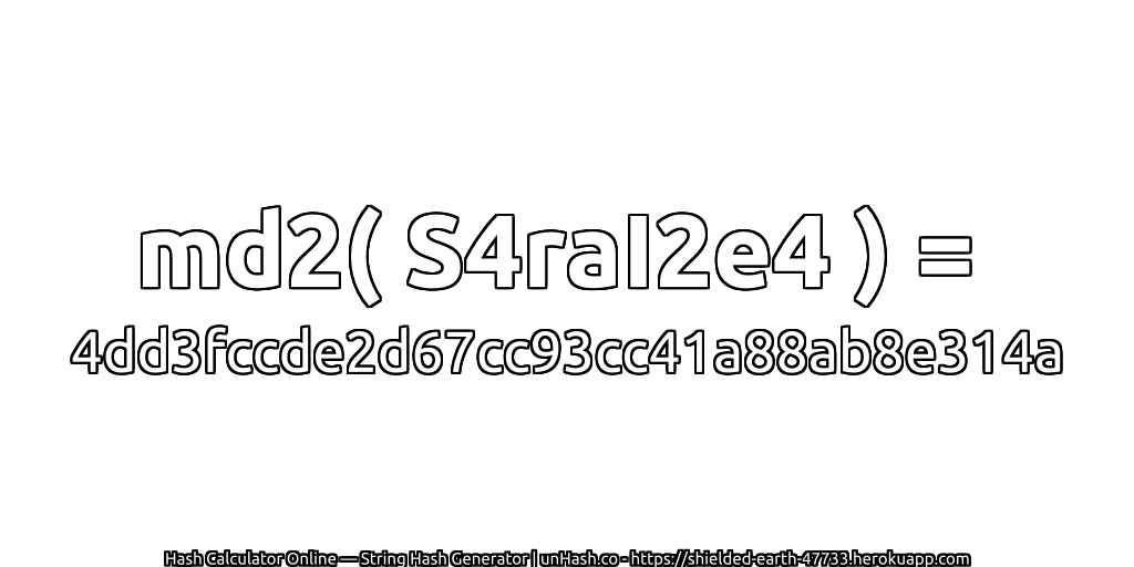 md2( S4raI2e4 ) = 4dd3fccde2d67cc93cc41a88ab8e314a | unHash.co