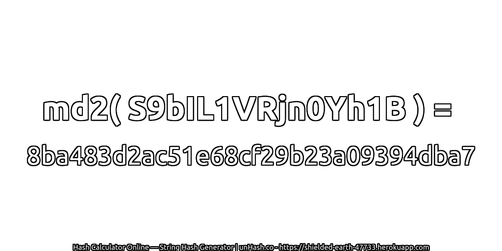 md2( S9bIL1VRjn0Yh1B ) = 8ba483d2ac51e68cf29b23a09394dba7 | unHash.co