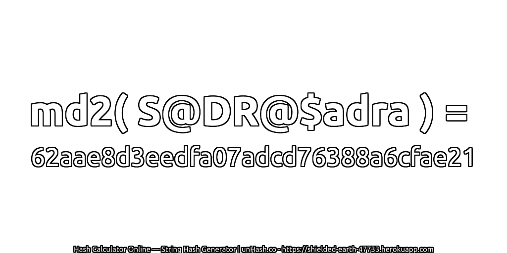 md2( S@DR@$adra ) = 62aae8d3eedfa07adcd76388a6cfae21 | unHash.co