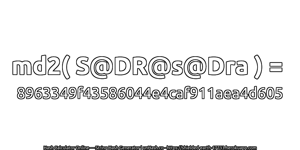 md2( S@DR@s@Dra ) = 8963349f43586044e4caf911aea4d605 | unHash.co