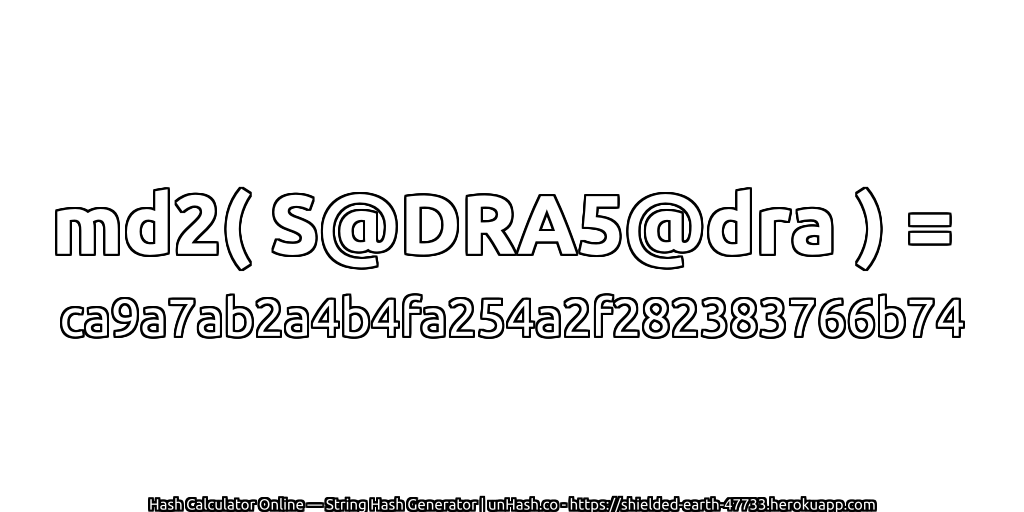 md2( S@DRA5@dra ) = ca9a7ab2a4b4fa254a2f282383766b74 | unHash.co