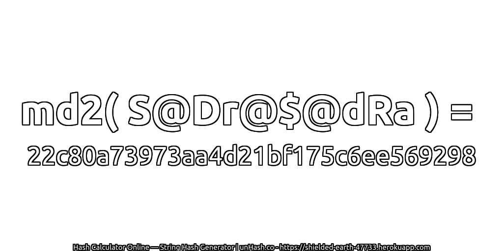 md2( S@Dr@$@dRa ) = 22c80a73973aa4d21bf175c6ee569298 | unHash.co