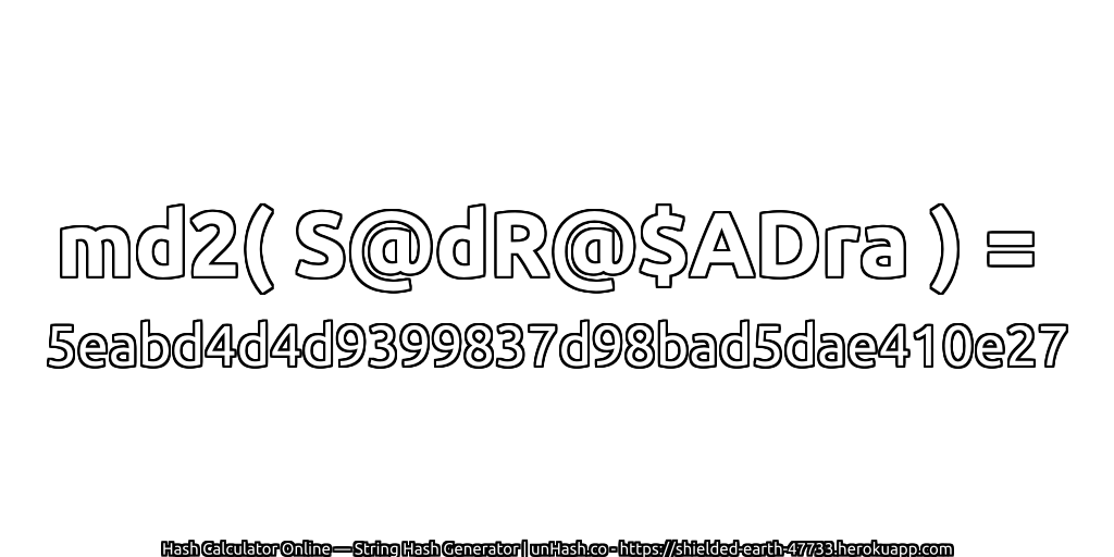 md2( S@dR@$ADra ) = 5eabd4d4d9399837d98bad5dae410e27 | unHash.co