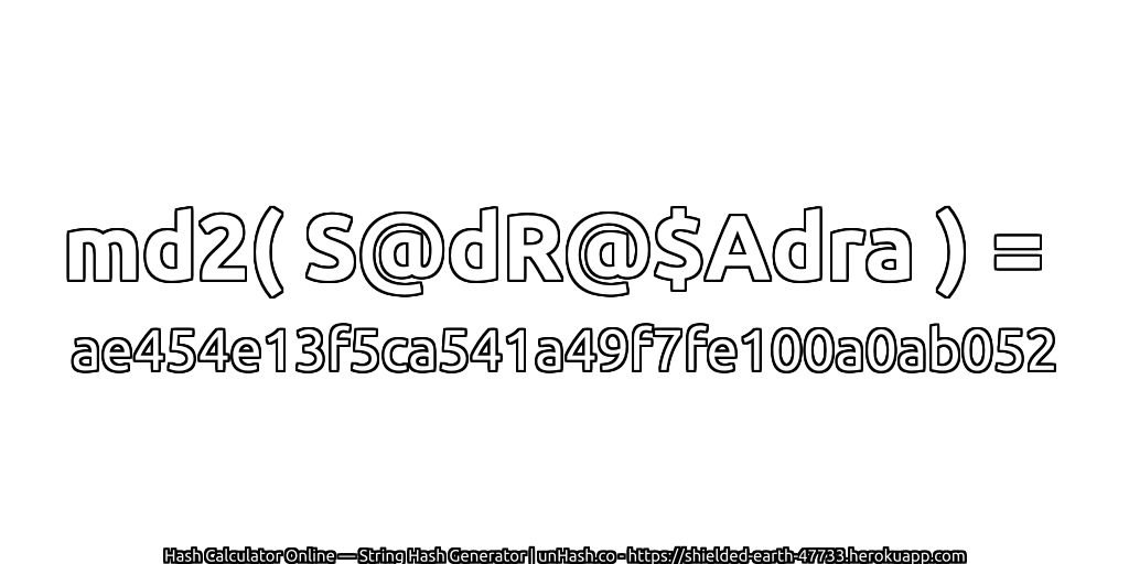 md2( S@dR@$Adra ) = ae454e13f5ca541a49f7fe100a0ab052 | unHash.co