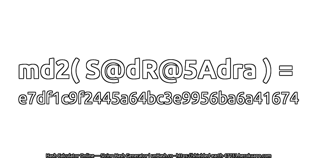 md2( S@dR@5Adra ) = e7df1c9f2445a64bc3e9956ba6a41674 | unHash.co