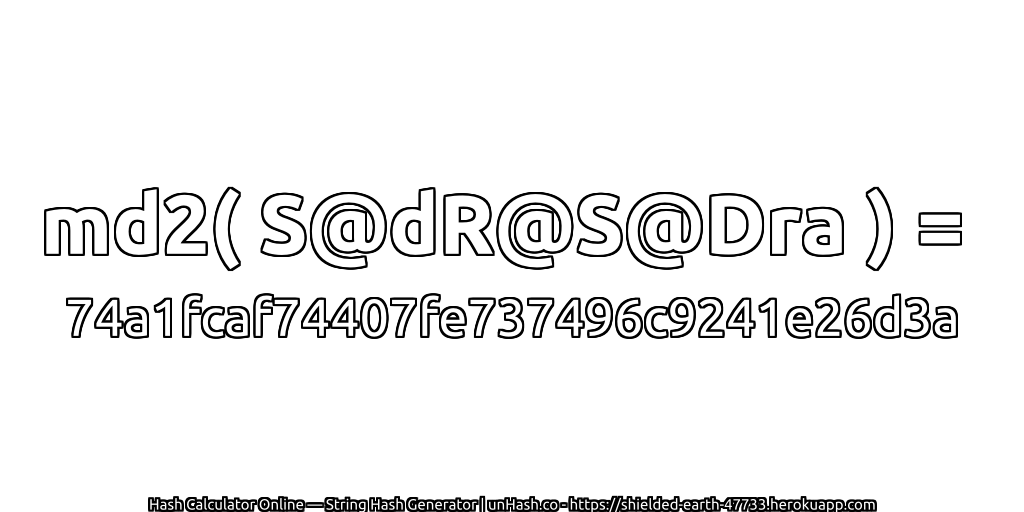 md2( S@dR@S@Dra ) = 74a1fcaf74407fe737496c9241e26d3a | unHash.co