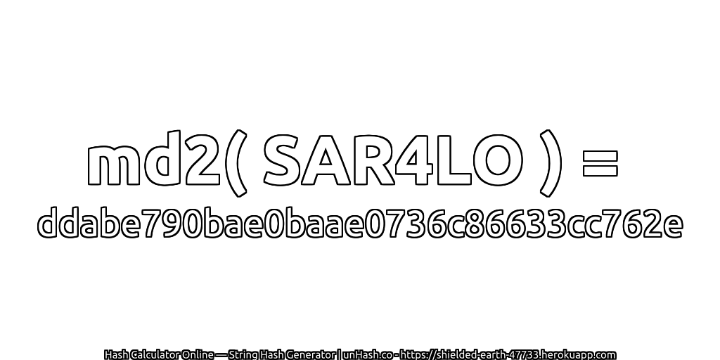 md2( SAR4LO ) = ddabe790bae0baae0736c86633cc762e | unHash.co