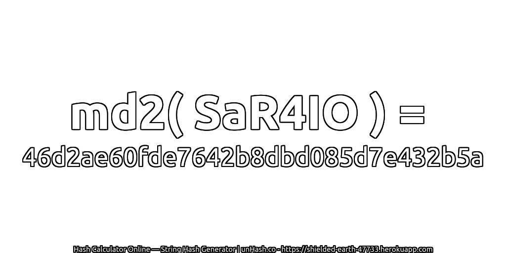 md2( SaR4IO ) = 46d2ae60fde7642b8dbd085d7e432b5a | unHash.co