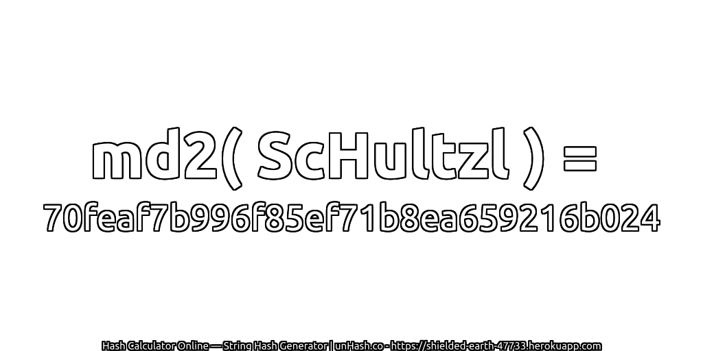 md2( ScHultzl ) = 70feaf7b996f85ef71b8ea659216b024 | unHash.co