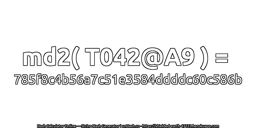 md2( T042@A9 ) = 785f8c4b56a7c51e3584ddddc60c586b | unHash.co