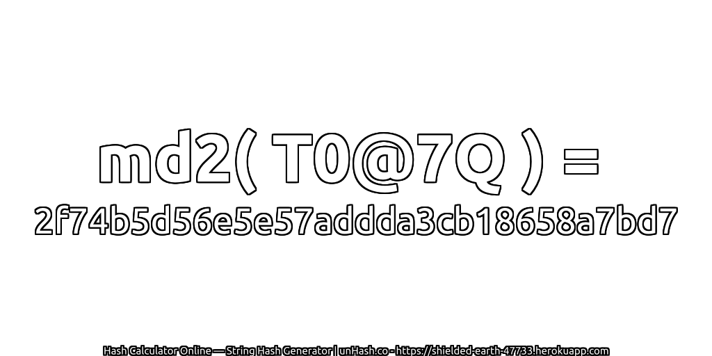 md2( T0@7Q ) = 2f74b5d56e5e57addda3cb18658a7bd7 | unHash.co