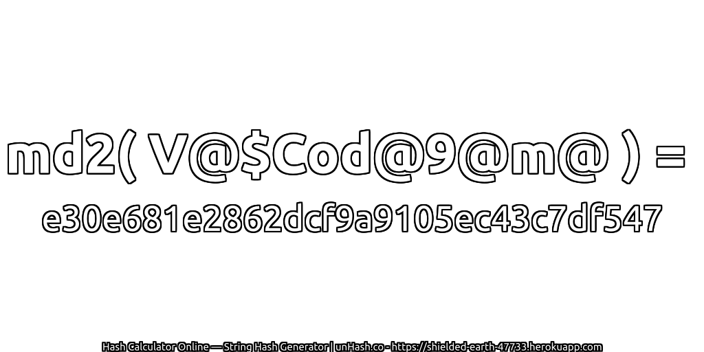 md2( V@$Cod@9@m@ ) = e30e681e2862dcf9a9105ec43c7df547 | unHash.co