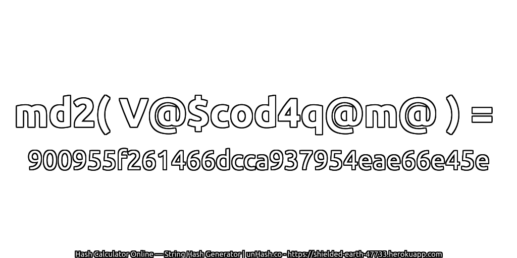 md2( V@$cod4q@m@ ) = 900955f261466dcca937954eae66e45e | unHash.co