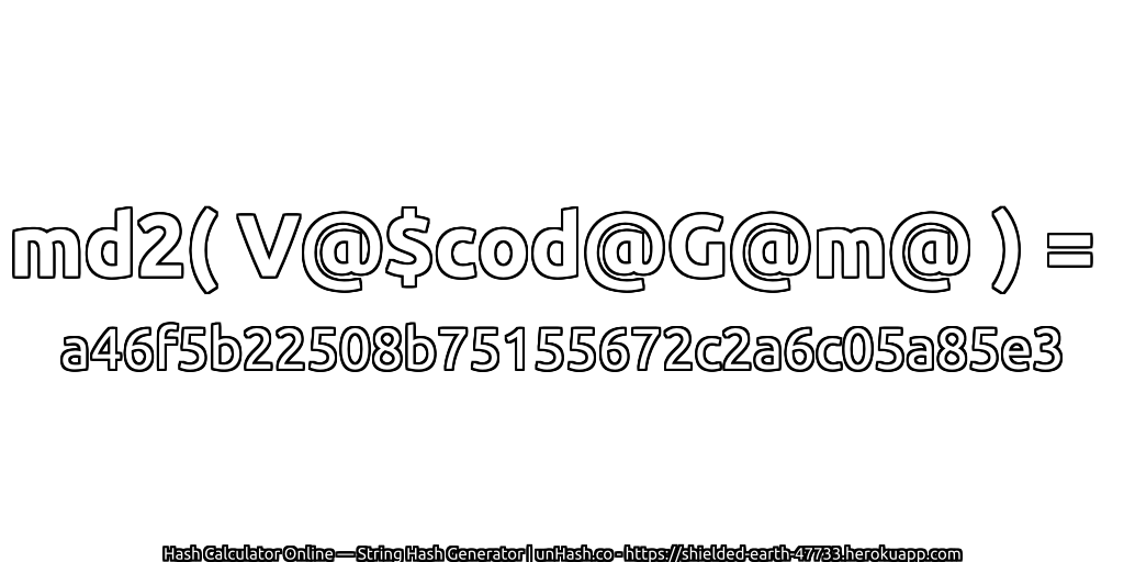 md2( V@$cod@G@m@ ) = a46f5b22508b75155672c2a6c05a85e3 | unHash.co