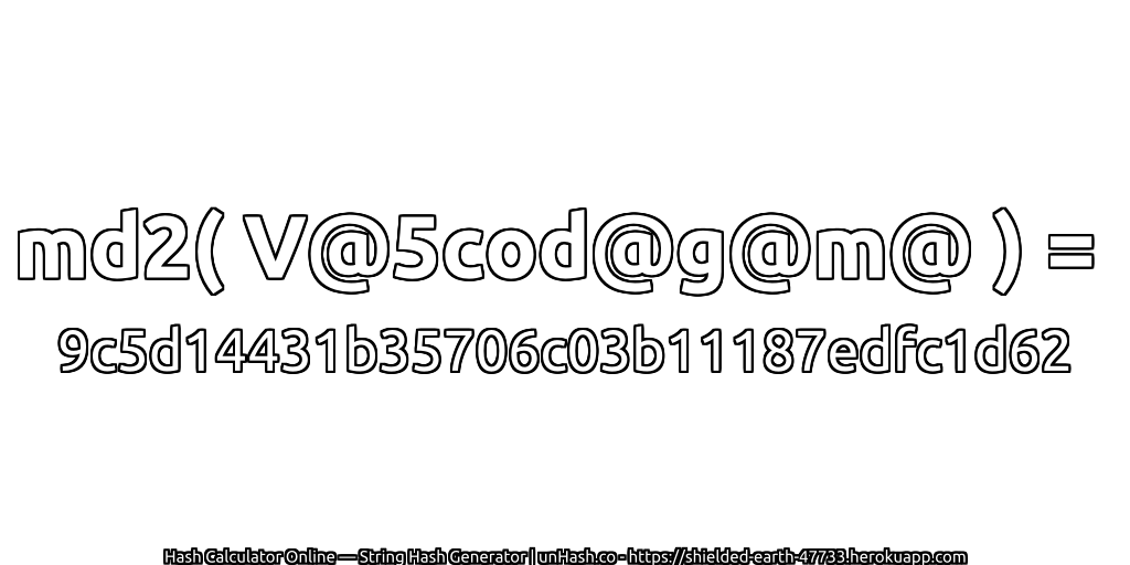 md2( V@5cod@g@m@ ) = 9c5d14431b35706c03b11187edfc1d62 | unHash.co