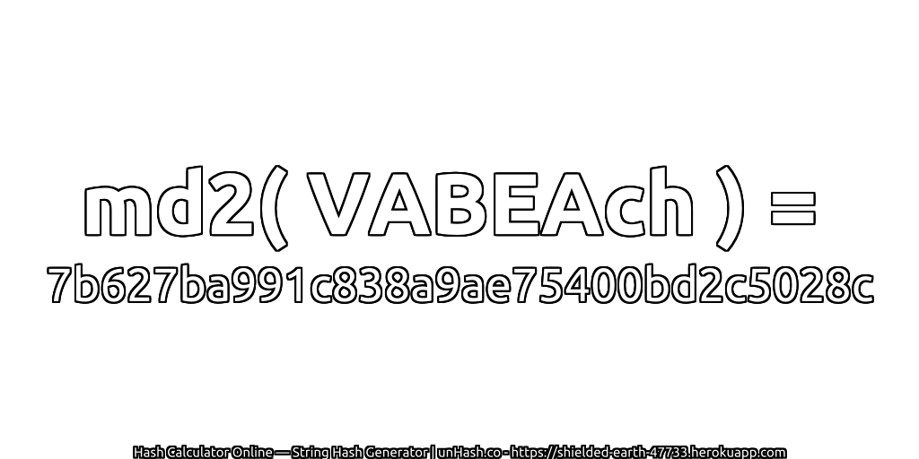md2( VABEAch ) = 7b627ba991c838a9ae75400bd2c5028c | unHash.co