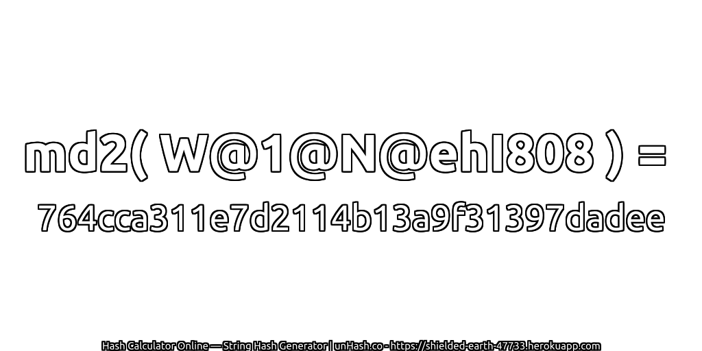 md2( W@1@N@ehI808 ) = 764cca311e7d2114b13a9f31397dadee | unHash.co